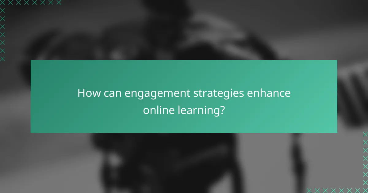 How can engagement strategies enhance online learning?