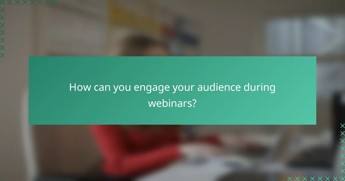 How can you engage your audience during webinars?