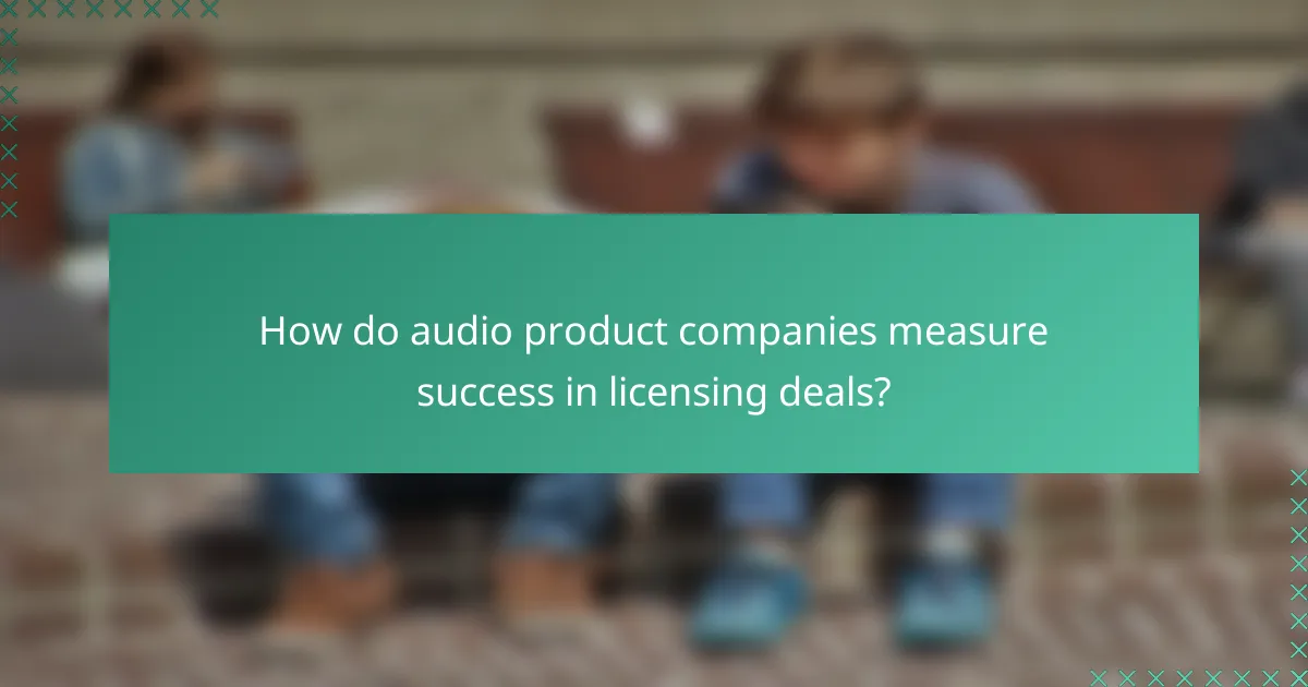 How do audio product companies measure success in licensing deals?