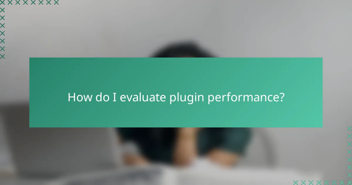 How do I evaluate plugin performance?