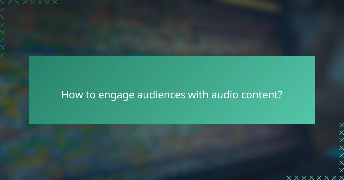 How to engage audiences with audio content?