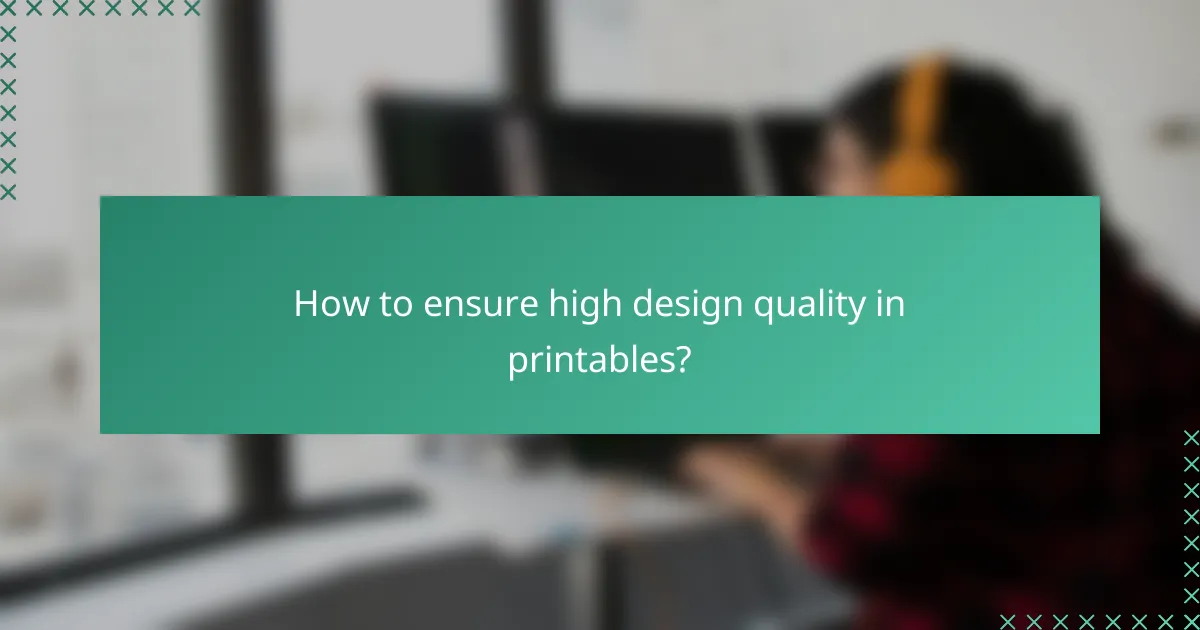 How to ensure high design quality in printables?