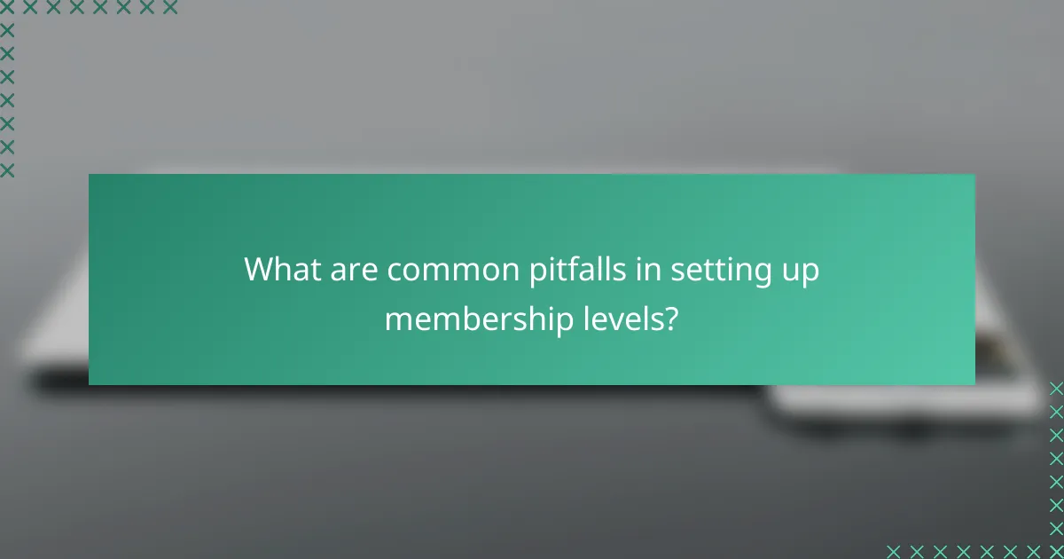 What are common pitfalls in setting up membership levels?