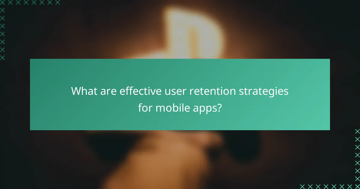What are effective user retention strategies for mobile apps?