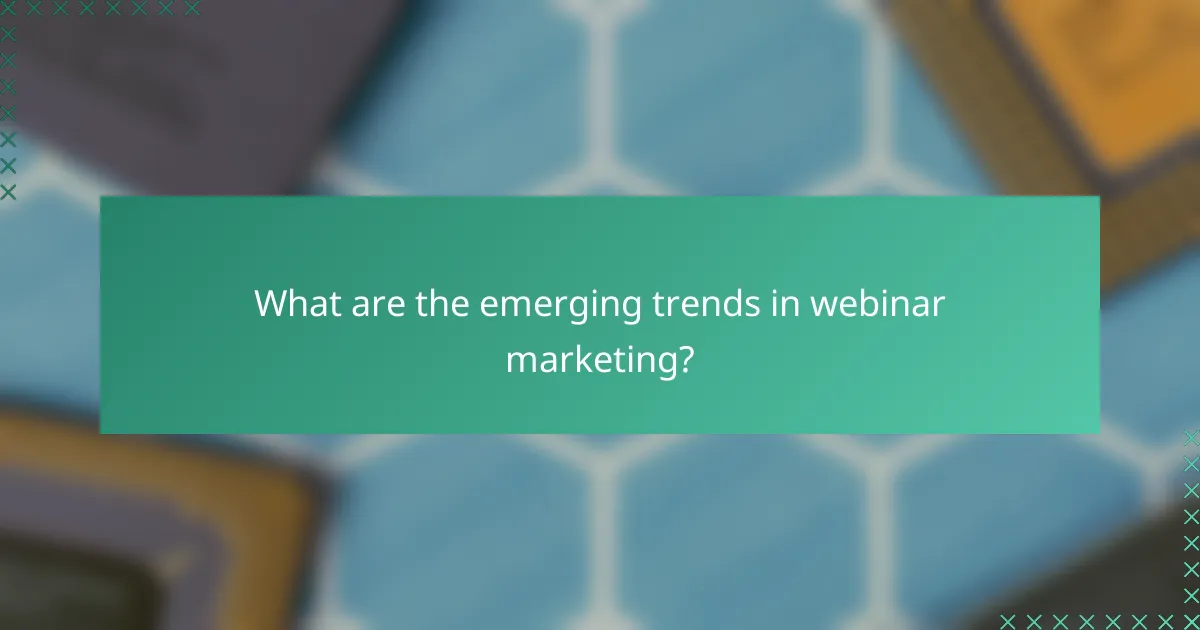 What are the emerging trends in webinar marketing?