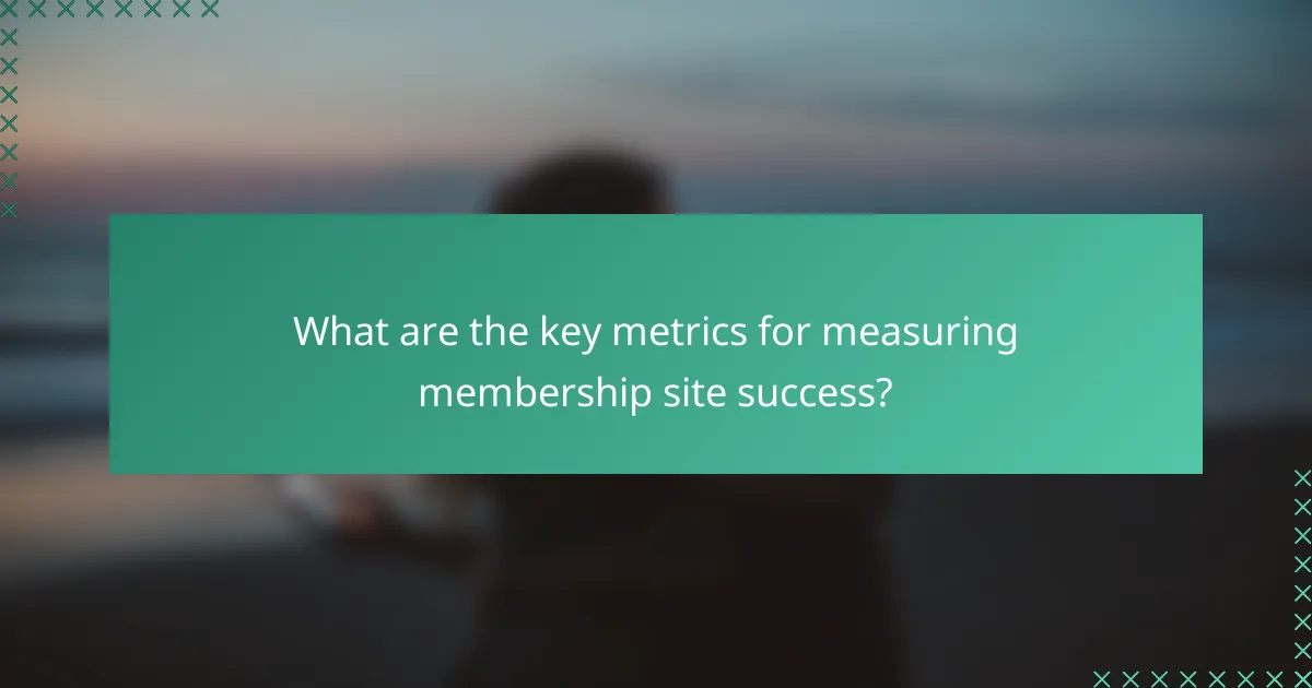 What are the key metrics for measuring membership site success?