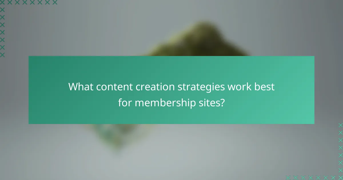 What content creation strategies work best for membership sites?
