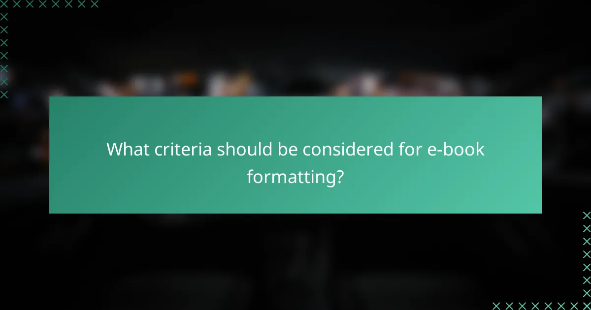 What criteria should be considered for e-book formatting?