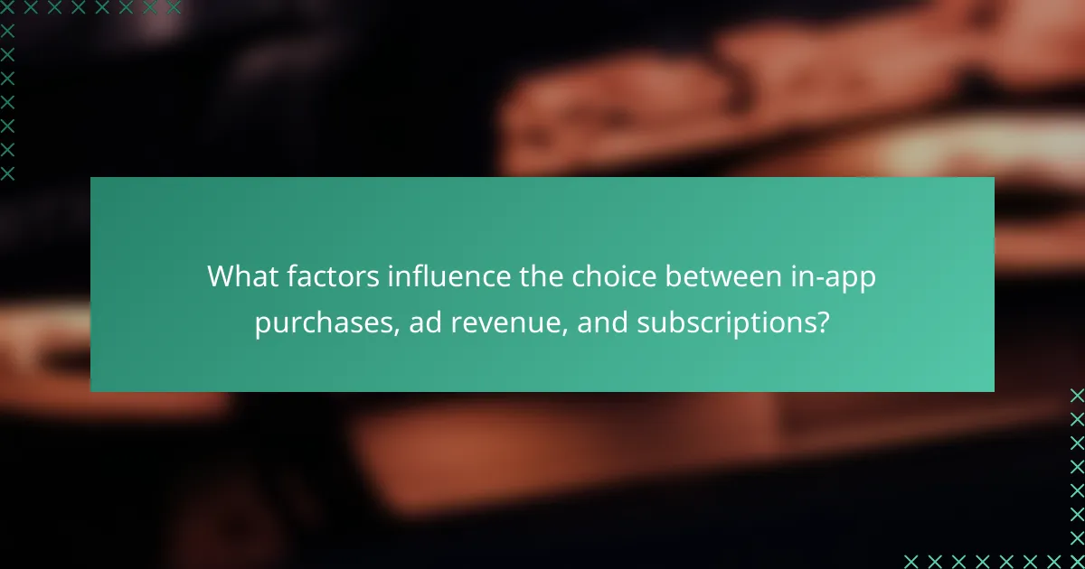 What factors influence the choice between in-app purchases, ad revenue, and subscriptions?