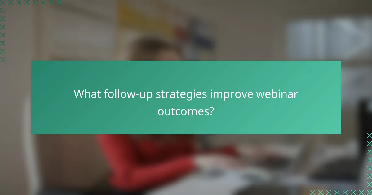 What follow-up strategies improve webinar outcomes?