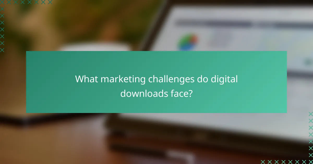 What marketing challenges do digital downloads face?