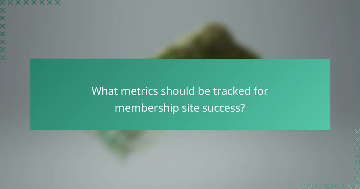 What metrics should be tracked for membership site success?