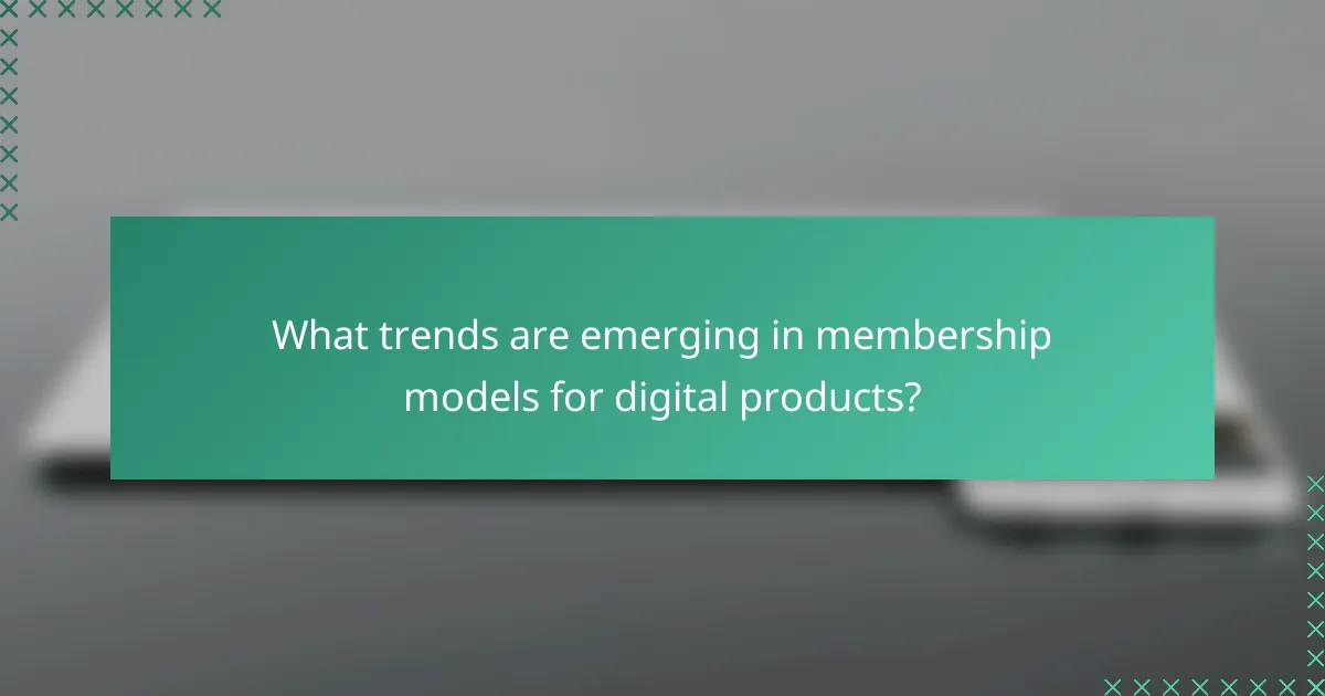What trends are emerging in membership models for digital products?