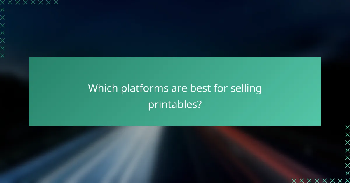 Which platforms are best for selling printables?